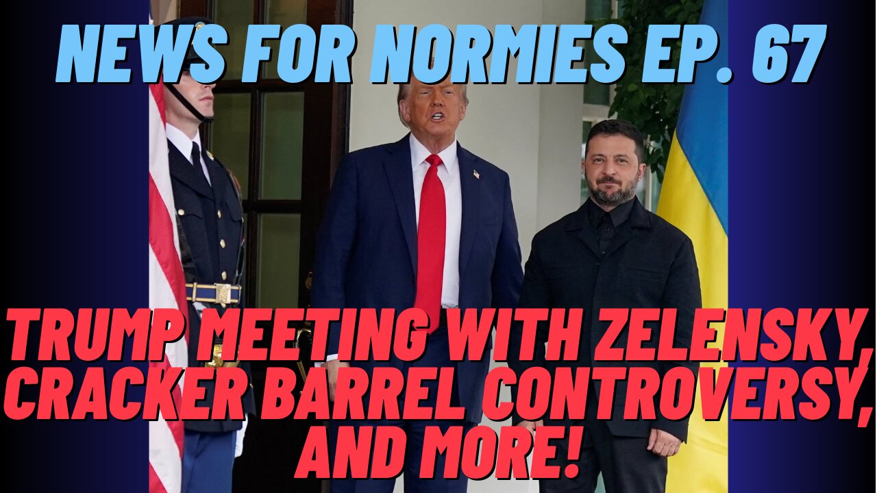 News For Normies Ep. 67: Trump Meeting With Zelensky, Cracker Barrel Controversy, and More!