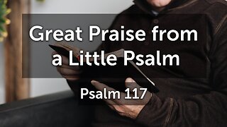 Aug. 24, 2025 - Sunday PM MESSAGE - Great Praise from a Little Psalm (Psalm 117)