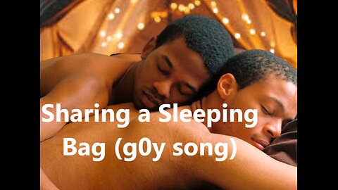 Sharing a Sleeping Bag (g0y Song about sleeping with your bro in the buff)