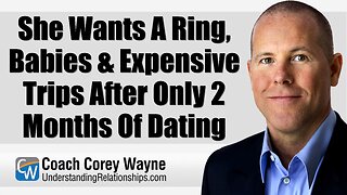 She Wants A Ring, Babies & Expensive Trips After Only 2 Months Of Dating