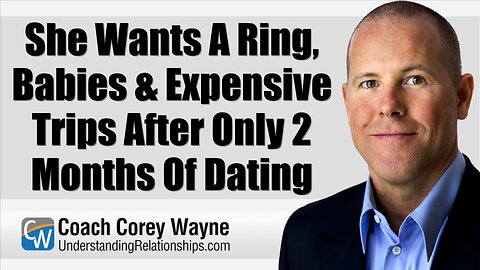 She Wants A Ring, Babies & Expensive Trips After Only 2 Months Of Dating