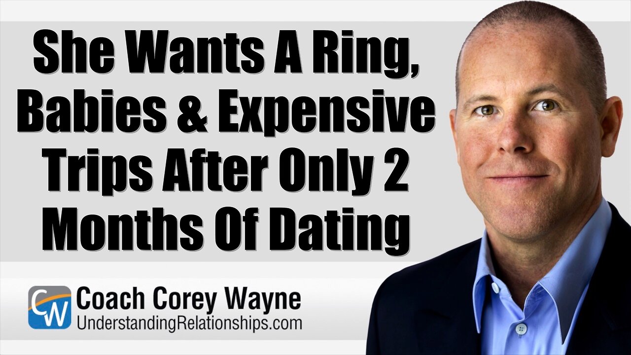 She Wants A Ring, Babies & Expensive Trips After Only 2 Months Of Dating