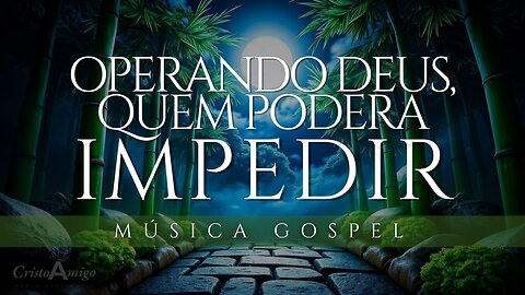 🎶Operando Deus Quem Impedirá? | Louvor Forte Que Transforma Vidas - Adoração | Música Gospel 📻