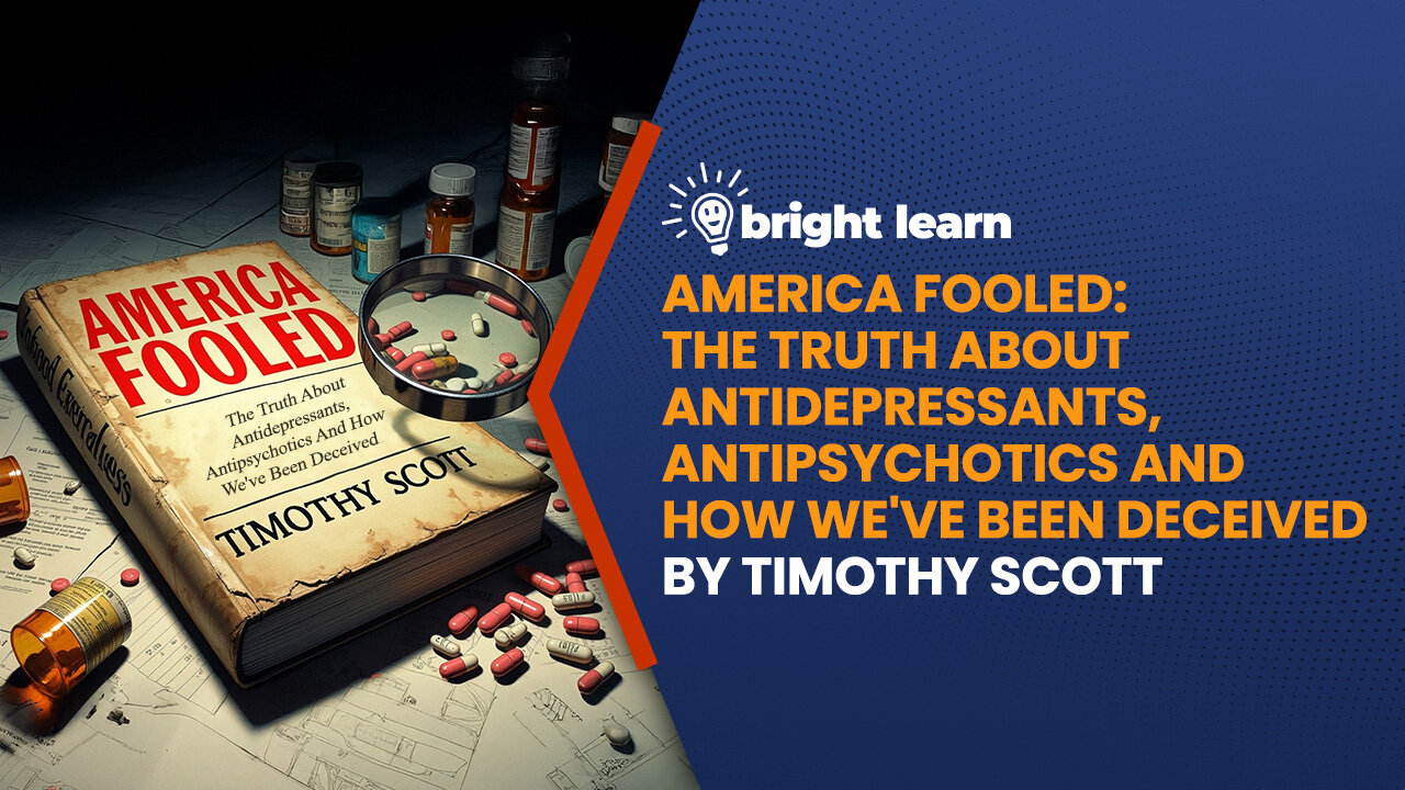 BrightLearn - America Fooled: The Truth About Antidepressants, Antipsychotics And How We've Been Deceived by Timothy Scott