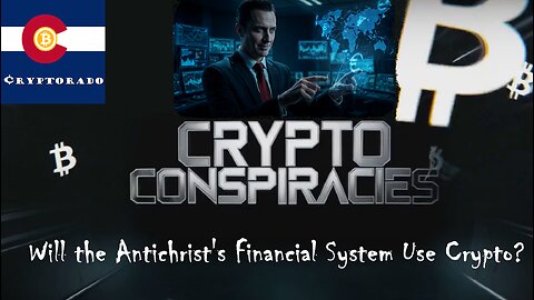 Crypto Conspiracies - Will the Antichrist's Financial System Use Crypto?