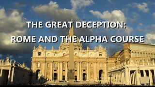THE ALPHA COURSE, ROME AND THE GREAT DECEPTION