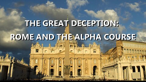 THE ALPHA COURSE, ROME AND THE GREAT DECEPTION