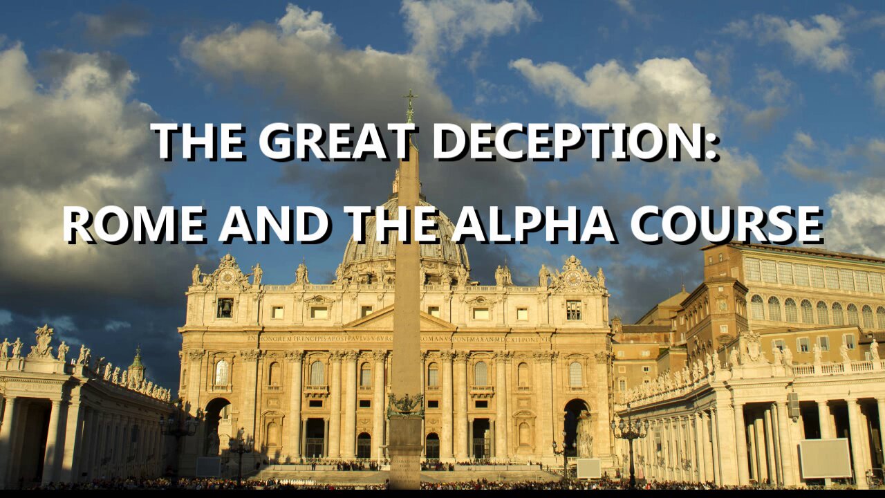 THE ALPHA COURSE, ROME AND THE GREAT DECEPTION