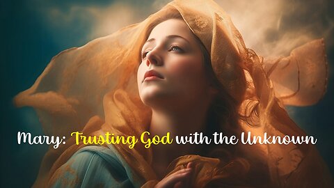 Mary: Trusting God with the Unknown