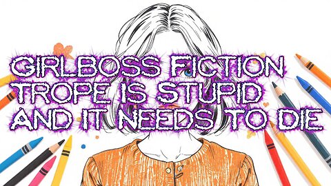 Girlboss Fiction Trope Is Stupid And It Needs To Die