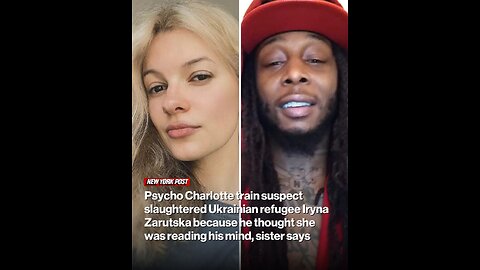 Psycho Charlotte train suspect reveals motive for slaughtering Ukrainian refugee Iryna Zarutska
