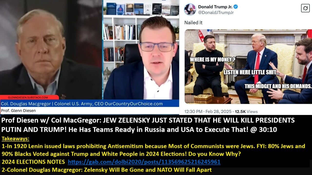 Prof Diesen w/ Col MacGregor: JEW ZELENSKY JUST STATED THAT HE WILL KILL PRESIDENTS - PUTIN AND TRUMP! Has Teams Ready in Russia and USA to Execute That. @ 30:10