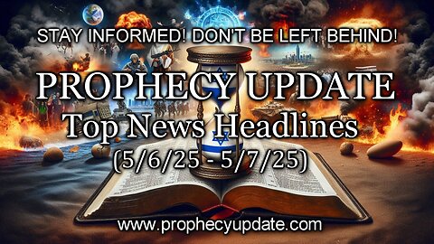 Prophecy Update Top News Headlines - (5/6/25 – 5/7/25)
