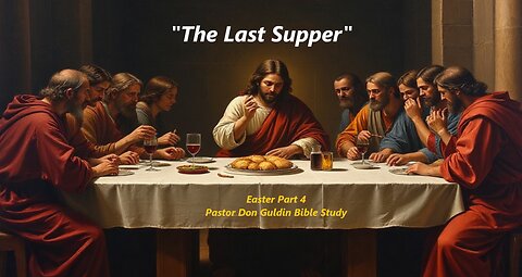 Part 4 Easter "The Last Supper" - Pastor Don Guldin