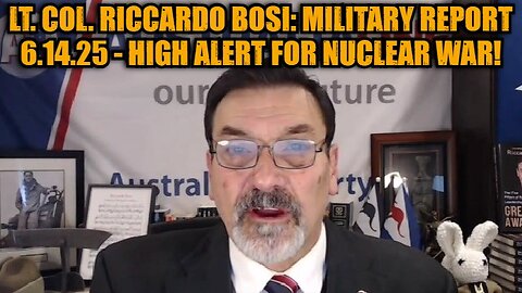 Lt. Col. Riccardo Bosi: Military Report 6.14.25 - High Alert for Nuclear War!