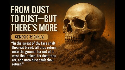 “From Dust to Dust—But There's More”