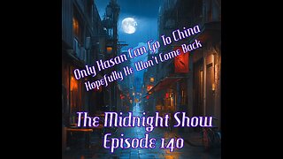The Midnight Show Episode 140 Only Hasan Can Go To China...