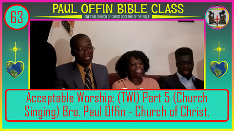 63| Acceptable Worship: (TWI) Part 5 (Church Singing) Bro. Paul Offin - Church of Christ.