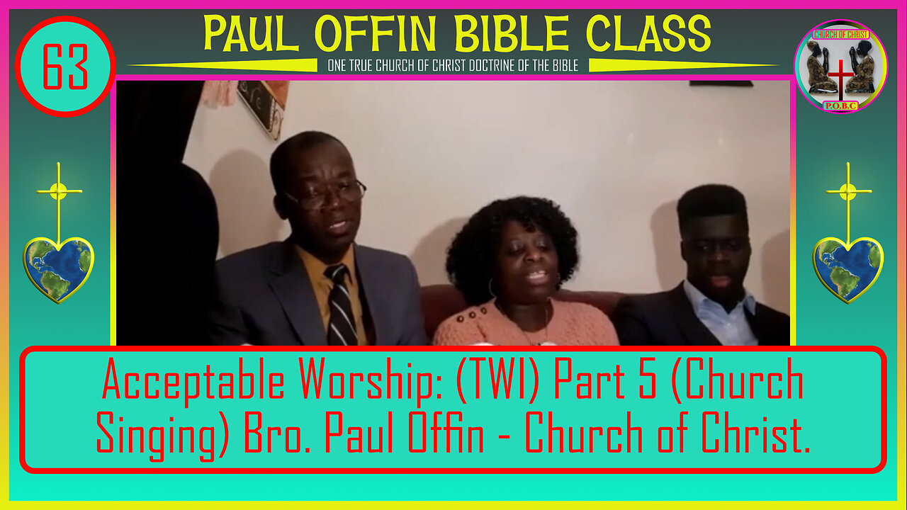 63| Acceptable Worship: (TWI) Part 5 (Church Singing) Bro. Paul Offin - Church of Christ.