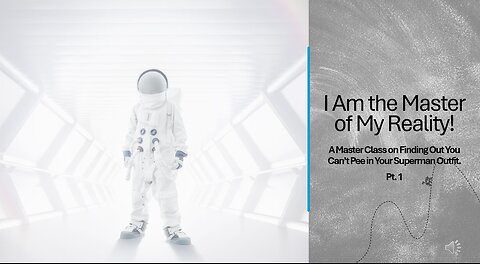 I Am the Master of My Reality! Pt. 1