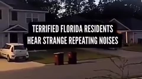 Terrified Florida Residents Hear strange repeating Noises