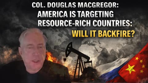 P1 🚨 Macgregor WARNS: America Is Targeting Resource-Rich Countries — Will It Backfire?