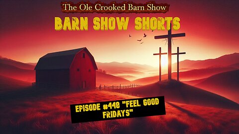 "Barn Show Shorts" Ep. #448 “Feel Good Fridays”