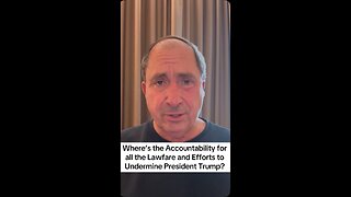 Where’s the Accountability for all the Lawfare and Efforts to Undermine President Trump?