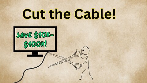 Cut the Cable and Save $100K!