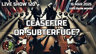 LIVE SHOW 120: CEASEFIRE OR SUBTERFUGE?