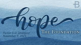 November 9, 2025: Hope-The Foundation (Pastor Bob Lindquist)