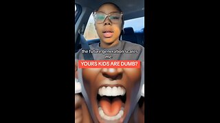PARENTS. Your kids are dumb & it's your fault!