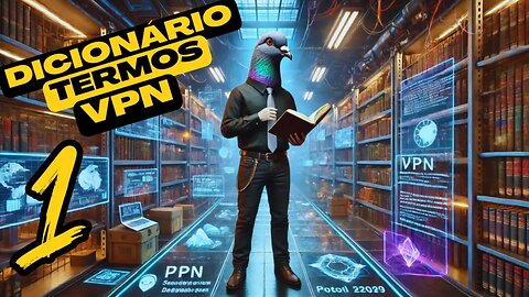 📚 Dicionário VPN - Parte 1: Termos Essenciais Explicados de forma simples para fazer a escolha certa