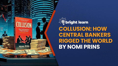 BrightLearn - Collusion: How Central Bankers Rigged the World by Nomi Prins
