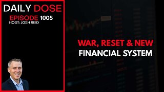 War, Reset & New Financial System | Ep. 1005 The Daily Dose