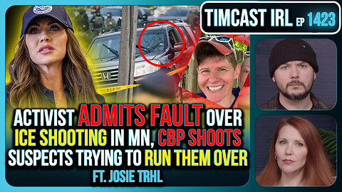 Activist ADMITS FAULT In MN ICE SHOOTING, CBP SHOOTS Suspects Trying To RUN THEM OVER | Timcast IRL