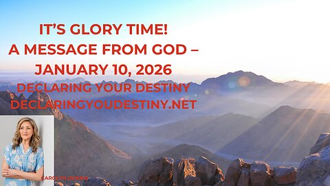 IT'S GLORY TIME! - A MESSAGE FROM GOD - JANUARY 10, 2026