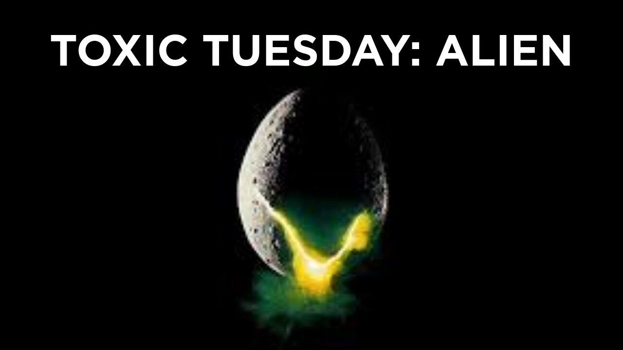 Toxic Tuesday Ep 193: Alien