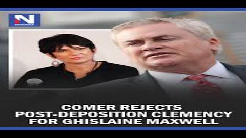 Comer Against Post-Deposition Clemency for Ghislaine Maxwell