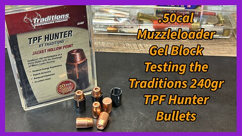 .50cal Muzzleloader Gel Block Testing the Traditions 240gr TPF Hunter Bullets