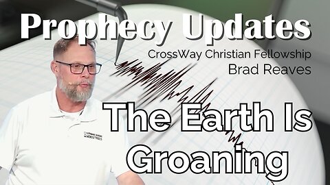 Prophecy Update- The Earth is Groaning