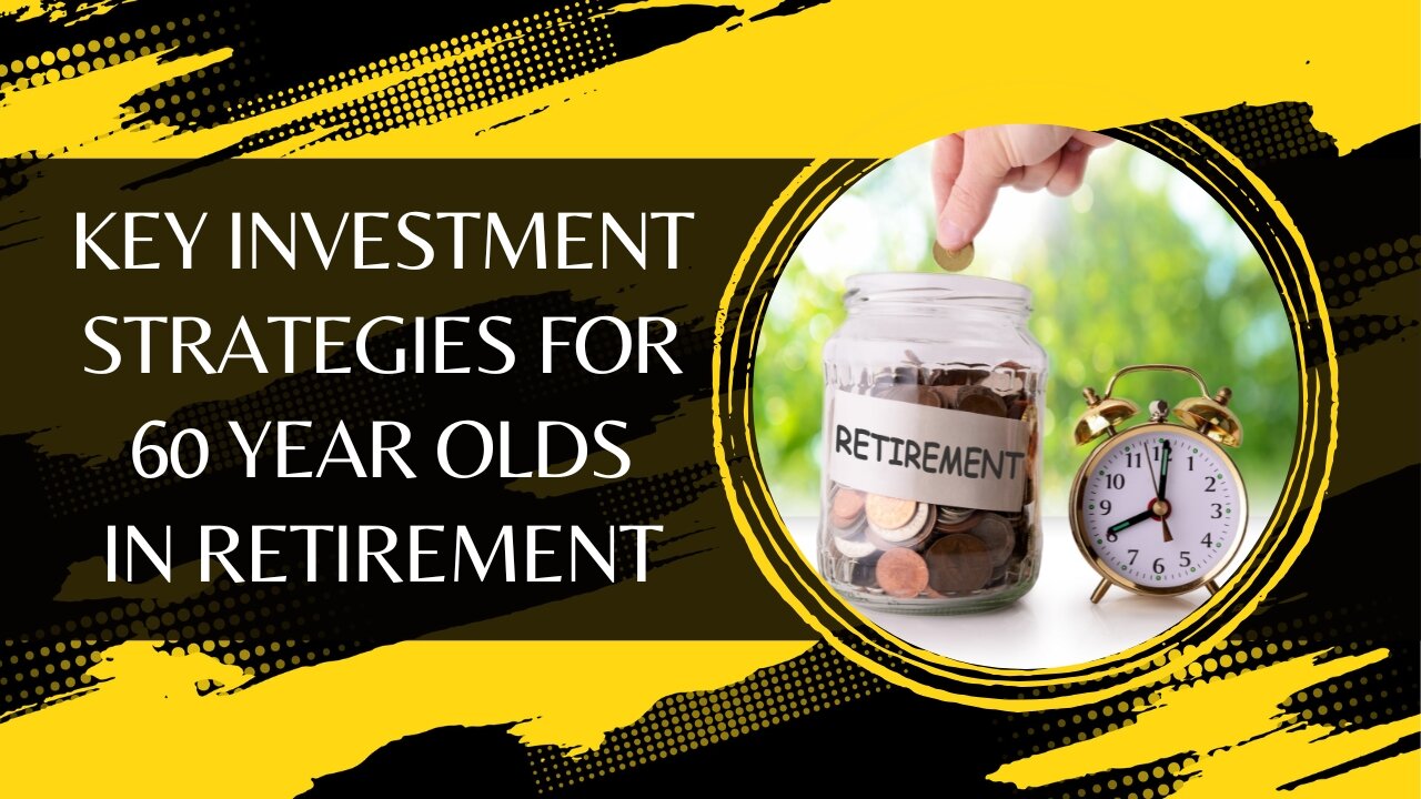 Key Investment Strategies For 60 Year Olds In Retirement