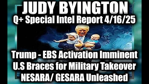 Judy Byington Update 4-16-25 - - Trump - EBS Activation Imminent; U.S Braces for Military Takeover