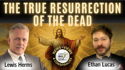 THE "TRUE" RESURRECTION OF THE DEAD with Ethan Lucas