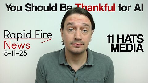Rapid Fire News 8-11-25 You Should Be Thankful for AI