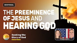 The Preeminence of JESUS & Hearing GOD! - Tiffany Root & Kirk VandeGuchte