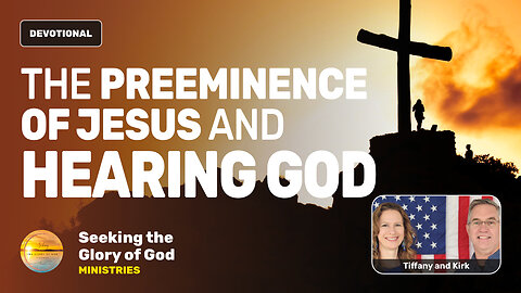 The Preeminence of JESUS & Hearing GOD! - Tiffany Root & Kirk VandeGuchte