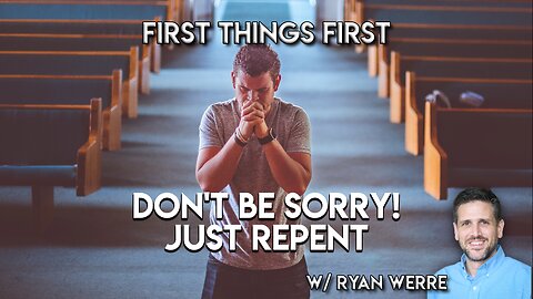 Don't be Sorry just Repent | First Things First Bible Study w/Ryan Werre