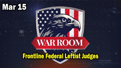 Bannons War Room Update Mar 15: Frontline Federal Leftist Judges