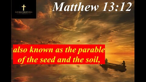 Matthew 13:12 Also known as the parable of the seed and the soil